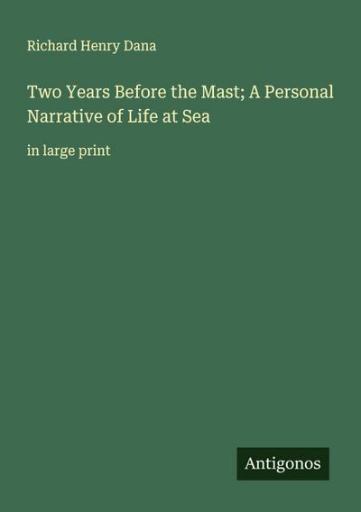 Two Years Before the Mast; A Personal Narrative of Life at Sea