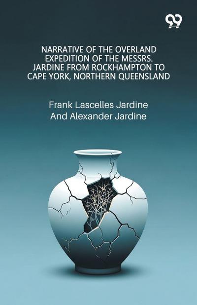 Narrative Of The Overland Expedition Of The Messrs. Jardine From Rockhampton To Cape York, Northern Queensland