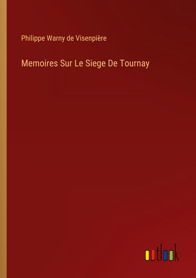 Memoires Sur Le Siege De Tournay