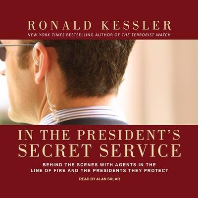 In the President’s Secret Service Lib/E: Behind the Scenes with Agents in the Line of Fire and the Presidents They Protect