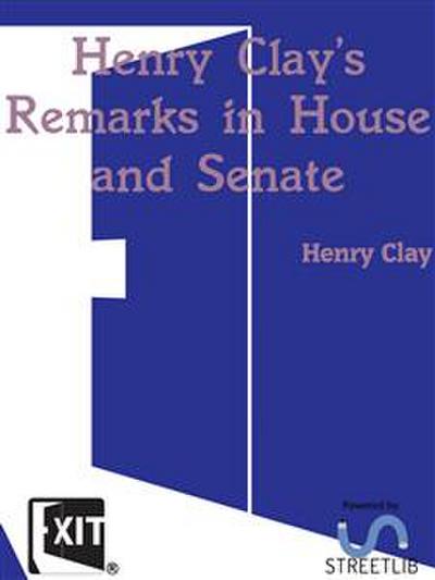 Henry Clay’s Remarks in House and Senate