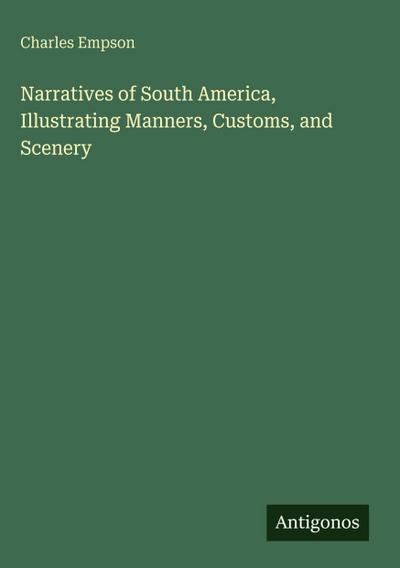 Narratives of South America, Illustrating Manners, Customs, and Scenery