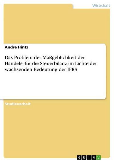 Das Problem der Maßgeblichkeit der Handels- für die Steuerbilanz im Lichte der wachsenden Bedeutung der IFRS