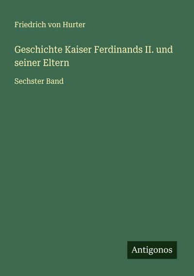 Geschichte Kaiser Ferdinands II. und seiner Eltern