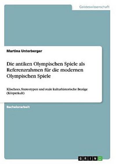 Die antiken Olympischen Spiele als Referenzrahmen für die modernen Olympischen Spiele - Martina Unterberger