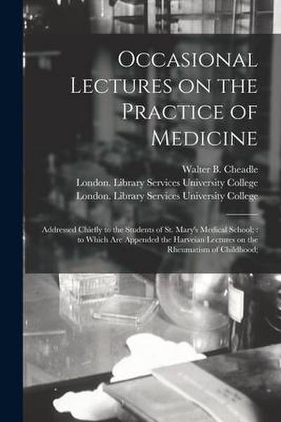 Occasional Lectures on the Practice of Medicine [electronic Resource]: Addressed Chiefly to the Students of St. Mary’s Medical School; to Which Are Ap