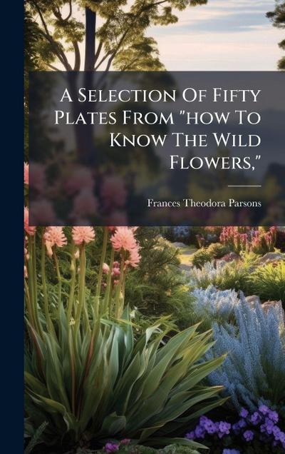 A Selection Of Fifty Plates From "how To Know The Wild Flowers,"