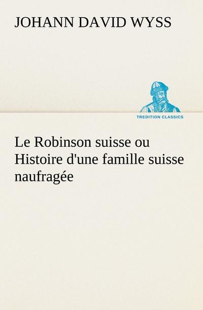 Le Robinson suisse ou Histoire d’une famille suisse naufragée