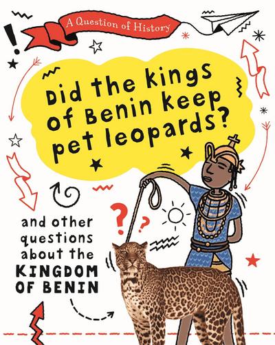 A Question of History: Did the kings of Benin keep pet leopards? And other questions about the kingdom of Benin