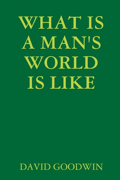 WHAT IS A MAN’S WORLD IS LIKE