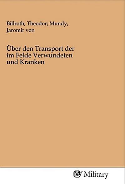 Über den Transport der im Felde Verwundeten und Kranken