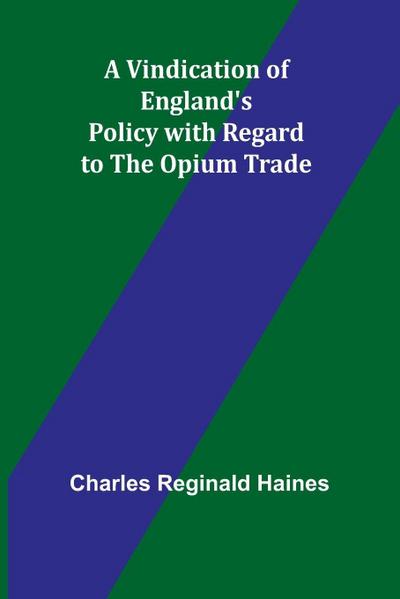 A Vindication of England’s Policy with Regard to the Opium Trade