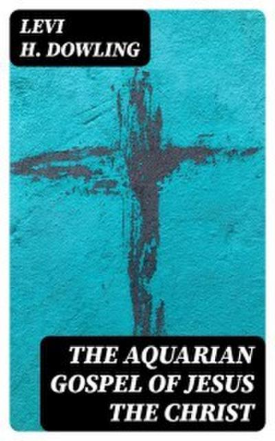 The Aquarian Gospel of Jesus the Christ
