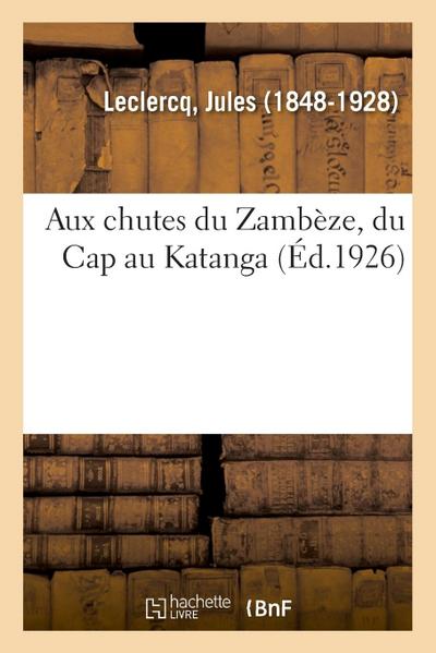 Aux Chutes Du Zambèze, Du Cap Au Katanga