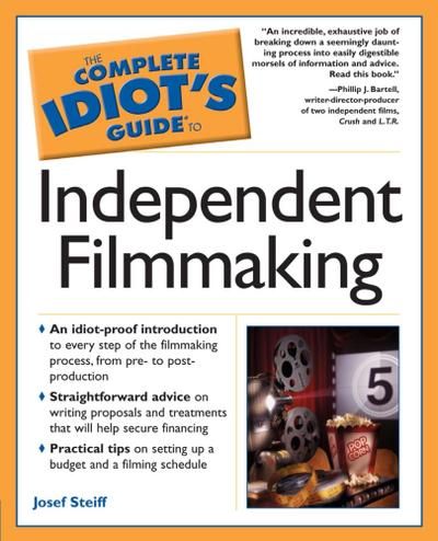 The Complete Idiot’s Guide to Independent Filmmaking