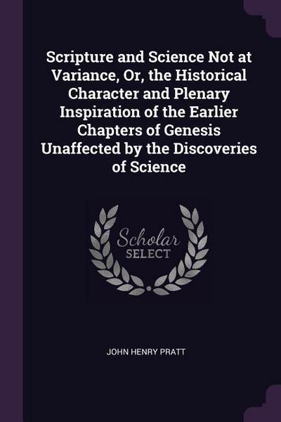 Scripture and Science Not at Variance, Or, the Historical Character and Plenary Inspiration of the Earlier Chapters of Genesis Unaffected by the Discoveries of Science