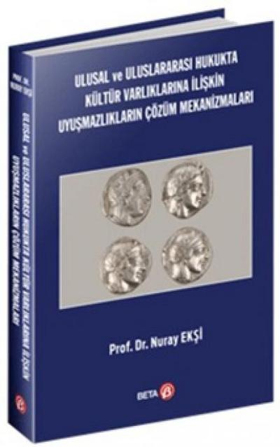 Ulusal ve Uluslararasi Hukukta Kültür Varliklarina Iliskin Uyusmazliklarin Cözüm Mekanizmalari