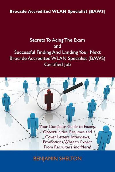 Brocade Accredited WLAN Specialist (BAWS) Secrets To Acing The Exam and Successful Finding And Landing Your Next Brocade Accredited WLAN Specialist (BAWS) Certified Job
