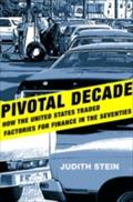 Pivotal Decade: How the United States Traded Factories for Finance in the Seventies Judith E. Stein Author