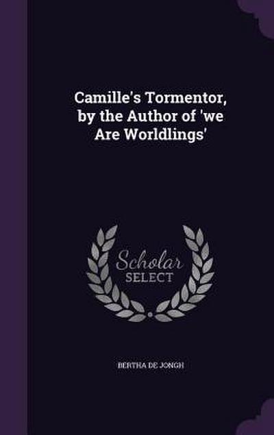 Camille’s Tormentor, by the Author of ’we Are Worldlings’
