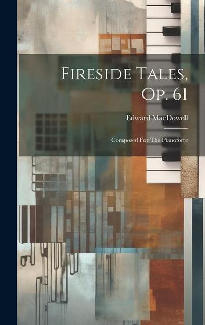 Fireside Tales, Op. 61: Composed For The Pianoforte
