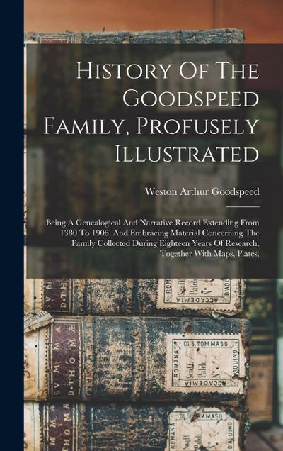 History Of The Goodspeed Family, Profusely Illustrated: Being A Genealogical And Narrative Record Extending From 1380 To 1906, And Embracing Material
