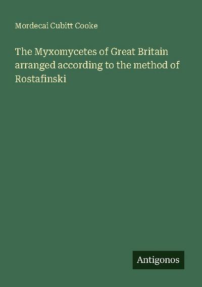 The Myxomycetes of Great Britain arranged according to the method of Rostafinski