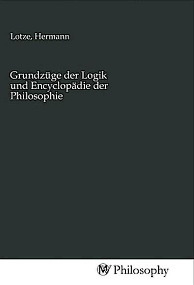Grundzüge der Logik und Encyclopädie der Philosophie