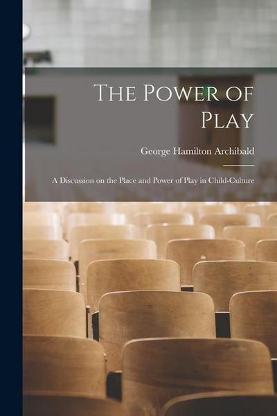 The Power of Play: A Discussion on the Place and Power of Play in Child-culture