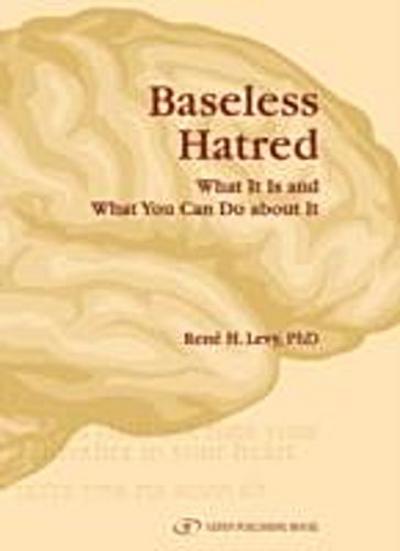 Baseless Hatred : What It Is and What You Can Do about It