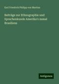 Beiträge zur Ethnographie und Sprachenkunde Amerika’s zumal Brasiliens