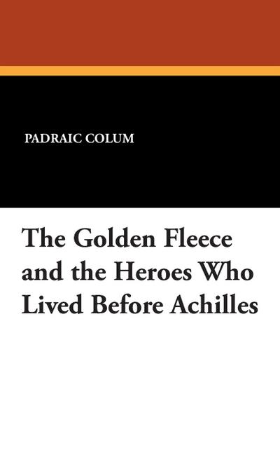 The Golden Fleece and the Heroes Who Lived Before Achilles