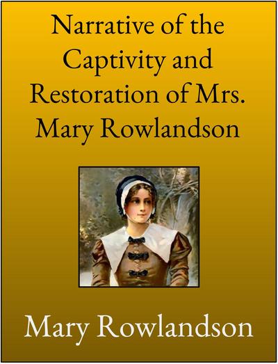 Narrative of the Captivity and Restoration of Mrs. Mary Rowlandson