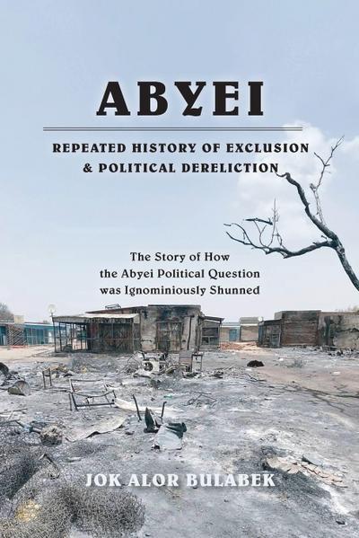 ABYEI REPEATED HISTORY OF EXCLUSION & POLITICAL DERELICTION