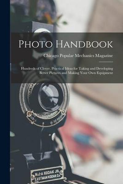 Photo Handbook: Hundreds of Clever, Practical Ideas for Taking and Developing Better Pictures and Making Your Own Equipment