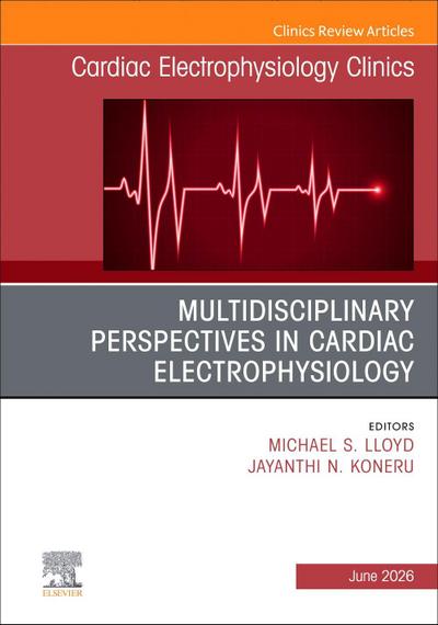 Multidisciplinary Perspectives in Cardiac Electrophysiology, an Issue of Cardiac Electrophysiology Clinics