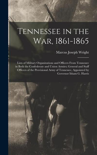 Tennessee in the war, 1861-1865; Lists of Military Organizations and Officers From Tennessee in Both the Confederate and Union Armies; General and Staff Officers of the Provisional Army of Tennessee, Appointed by Governor Isham G. Harris