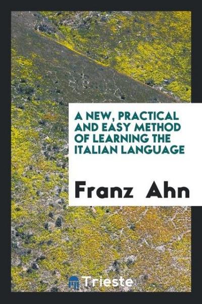 A New, Practical and Easy Method of Learning the Italian Language