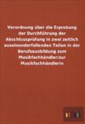 Verordnung über die Erprobung der Durchführung der Abschlussprüfung in zwei zeitlich auseinanderfallenden Teilen in der Berufsausbildung zum Musikfachhändler/zur Musikfachhändlerin
