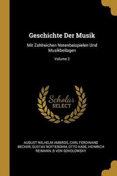 Geschichte Der Musik: Mit Zahlreichen Notenbeispielen Und Musikbeilagen; Volume 2