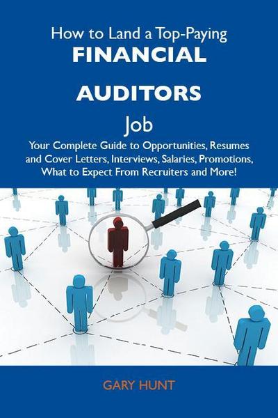How to Land a Top-Paying Financial auditors Job: Your Complete Guide to Opportunities, Resumes and Cover Letters, Interviews, Salaries, Promotions, What to Expect From Recruiters and More