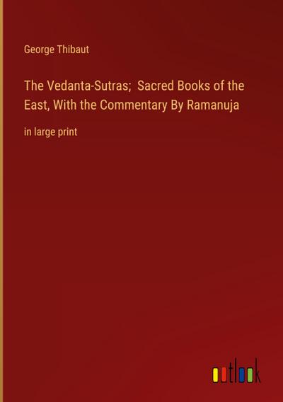 The Vedanta-Sutras;  Sacred Books of the East, With the Commentary By Ramanuja