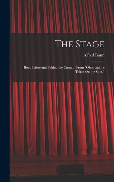 The Stage: Both Before and Behind the Curtain: From "Observations Taken On the Spot."