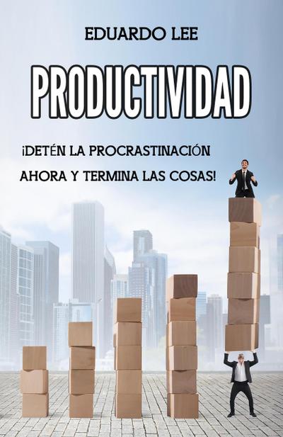 Productividad: ¡Detén la procrastinación ahora y termina las cosas! (Spanish Edition, Libro en Español)