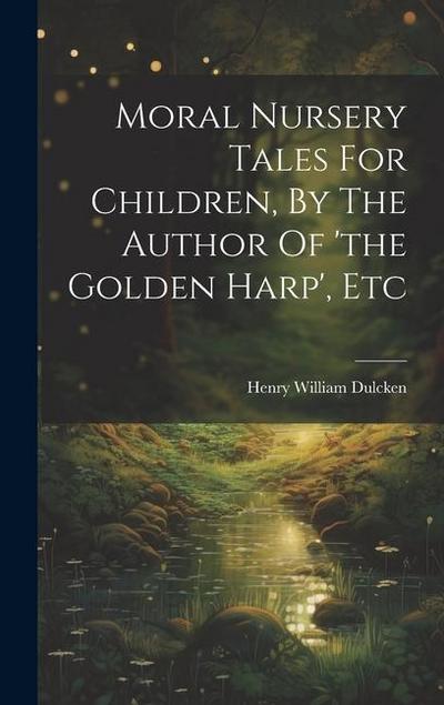 Moral Nursery Tales For Children, By The Author Of ’the Golden Harp’, Etc