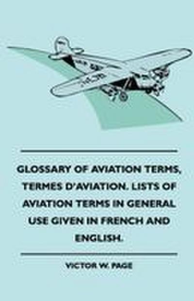 Glossary Of Aviation Terms, Termes D’Aviation. Lists Of Aviation Terms In General Use Given In French And English.