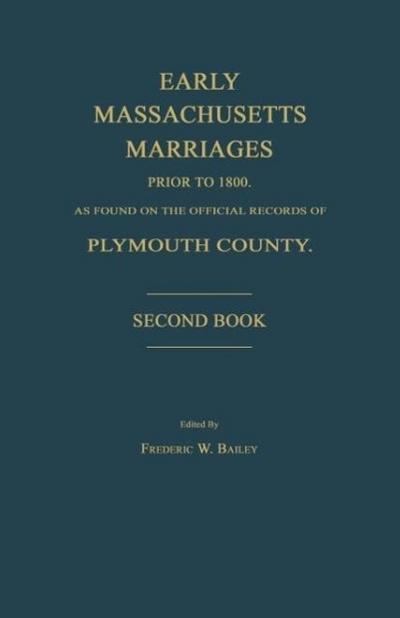 Early Massachusetts Marriages Prior to 1800, as Found on the Official Records of Plymouth County. Second Book
