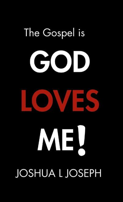 The Gospel is GOD LOVES ME!