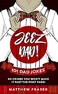Jeez Dad! 101 Dad Jokes So Cringe You Won’t Make it Past The First Page! (Dad Jokes!)