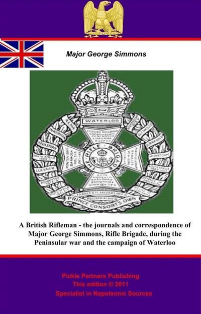 British Rifleman - the Journals and Correspondence of Major George Simmons, Rifle Brigade, during the Peninsular war and the campaign of Waterloo